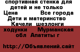 спортивная стенка для детей и не только › Цена ­ 5 000 - Все города Дети и материнство » Качели, шезлонги, ходунки   . Мурманская обл.,Апатиты г.